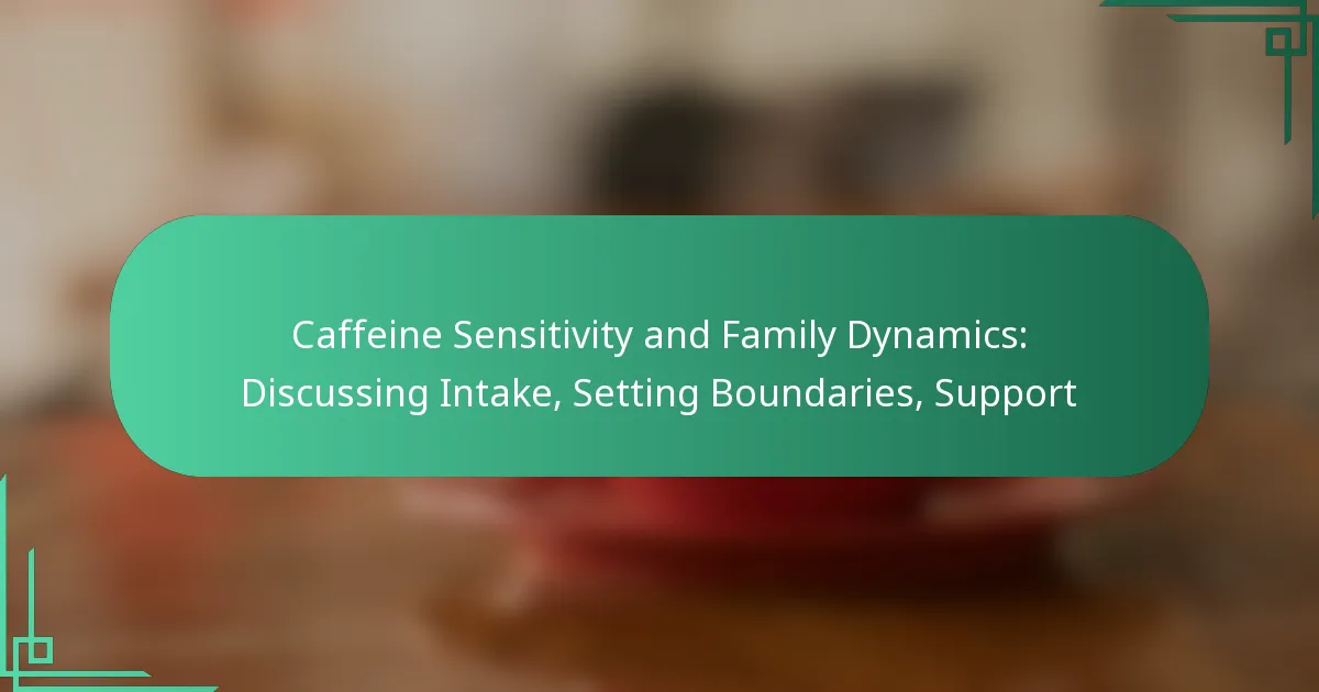 featured-image-caffeine-sensitivity-and-family-dynamics-discussing-intake-setting-boundaries-support