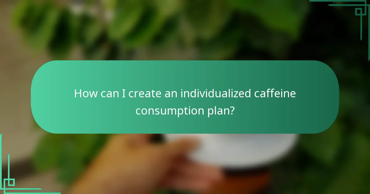 How can I create an individualized caffeine consumption plan?