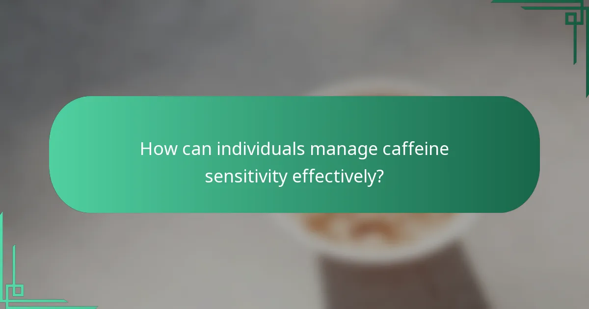 How can individuals manage caffeine sensitivity effectively?