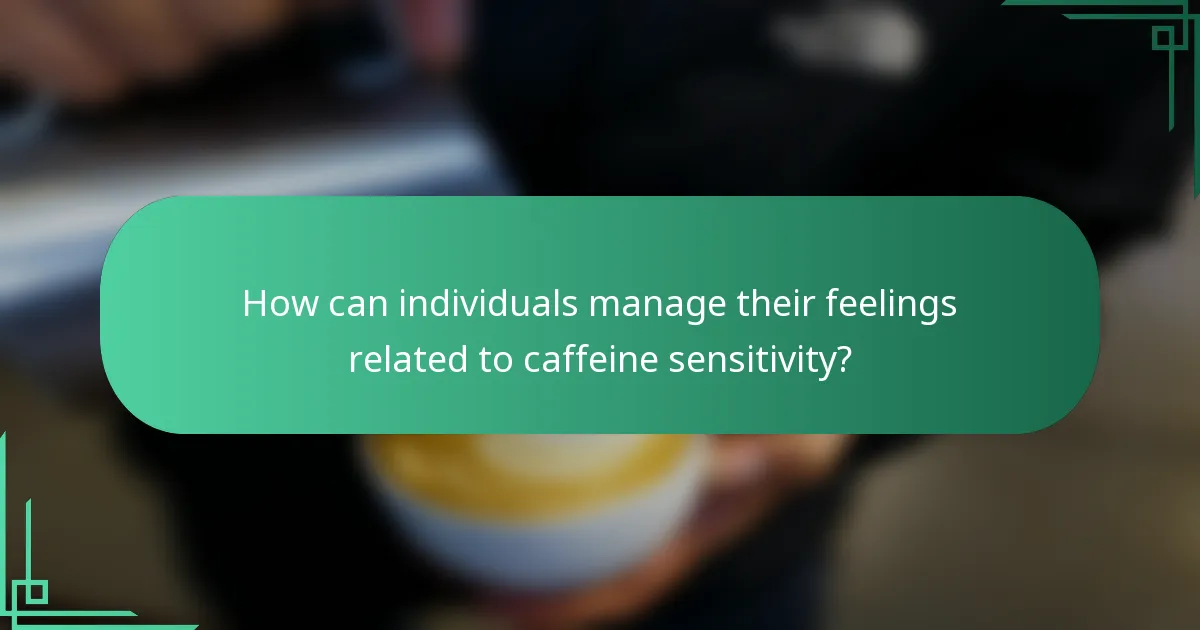 How can individuals manage their feelings related to caffeine sensitivity?