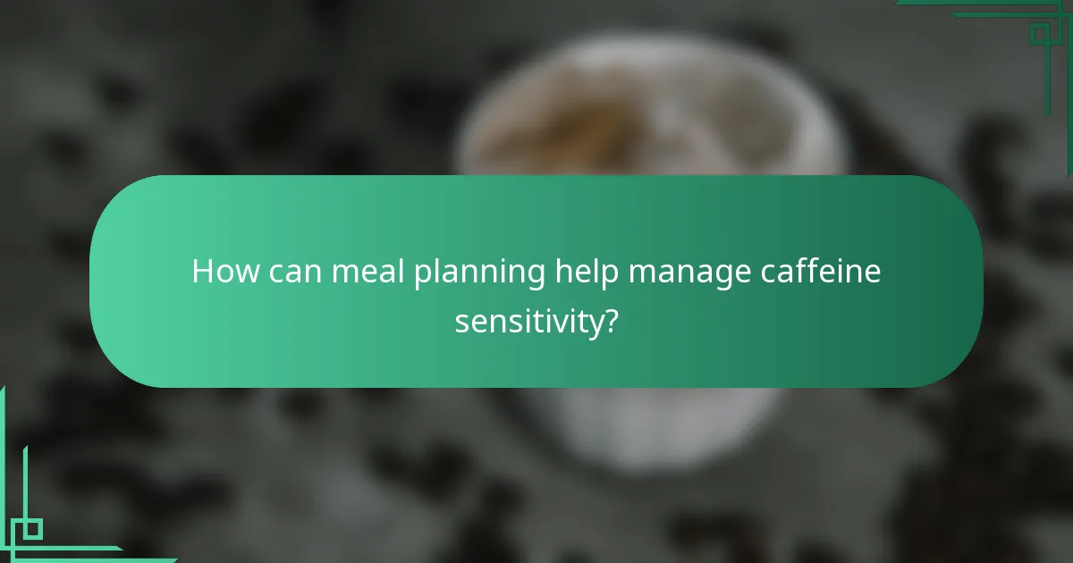 How can meal planning help manage caffeine sensitivity?