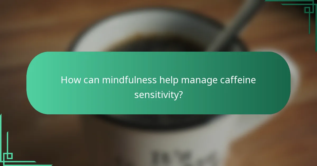 How can mindfulness help manage caffeine sensitivity?
