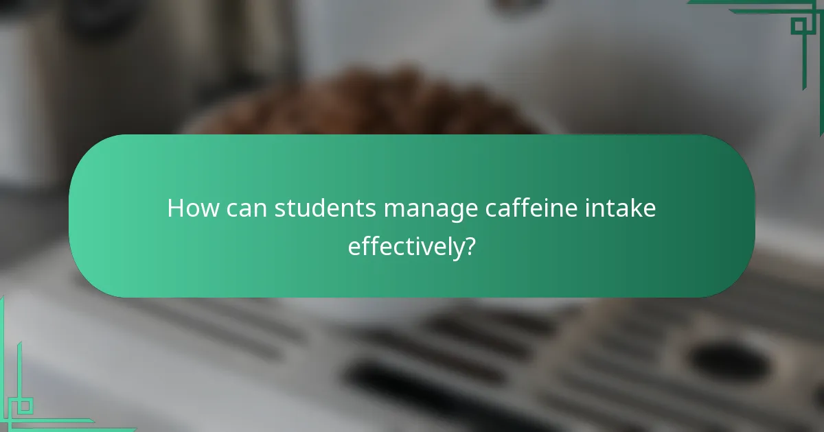 How can students manage caffeine intake effectively?