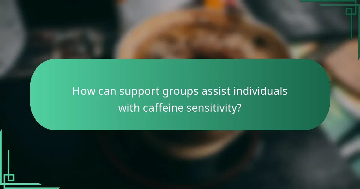 How can support groups assist individuals with caffeine sensitivity?