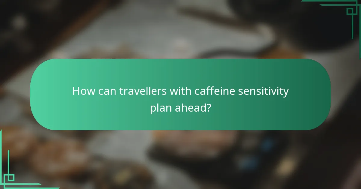 How can travellers with caffeine sensitivity plan ahead?