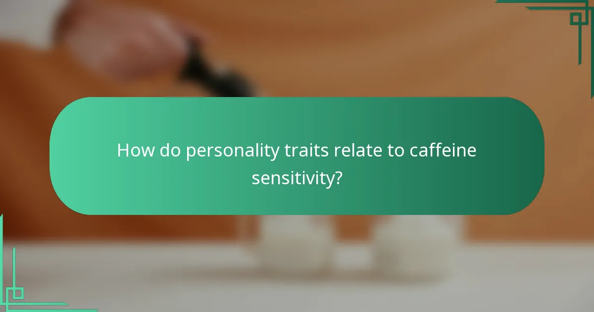 How do personality traits relate to caffeine sensitivity?