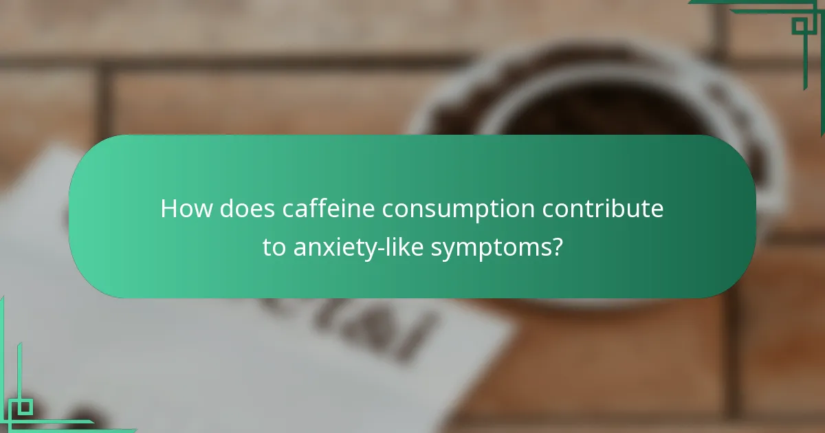 How does caffeine consumption contribute to anxiety-like symptoms?