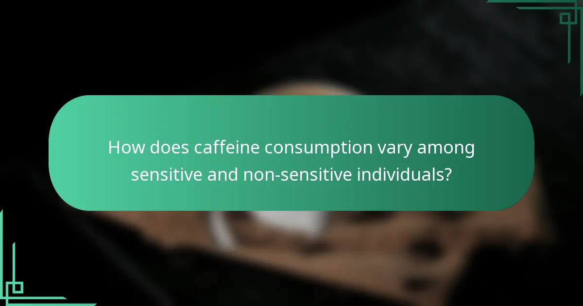 How does caffeine consumption vary among sensitive and non-sensitive individuals?