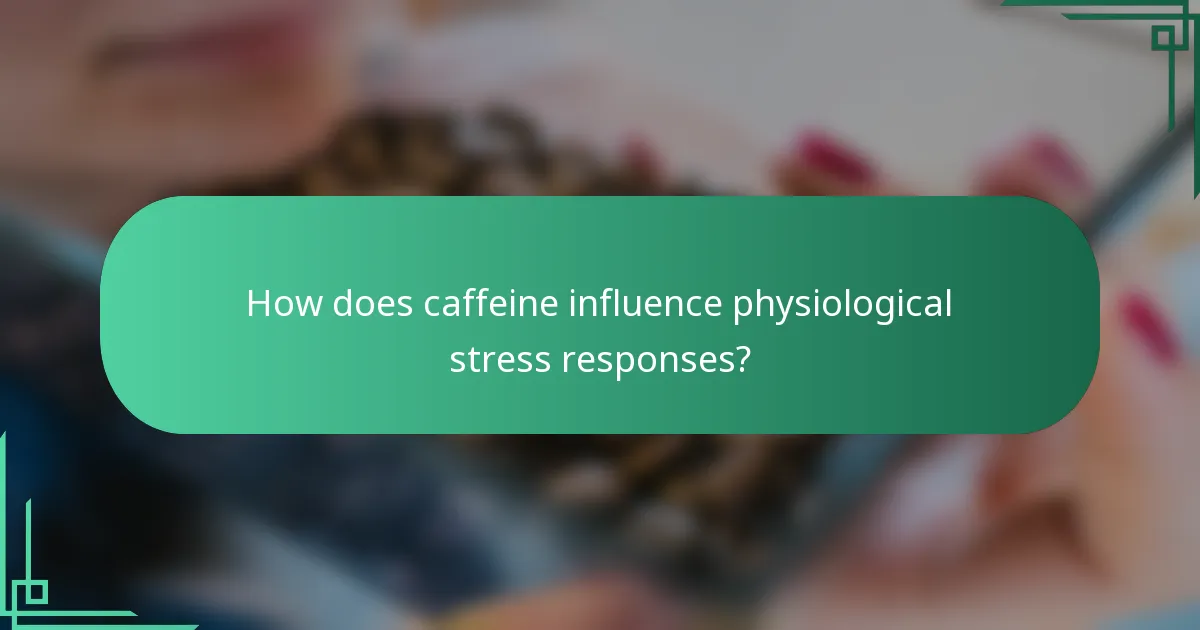 How does caffeine influence physiological stress responses?