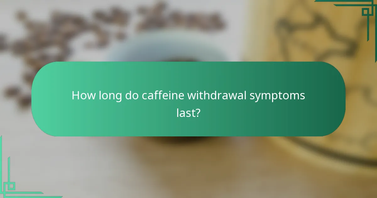 How long do caffeine withdrawal symptoms last?