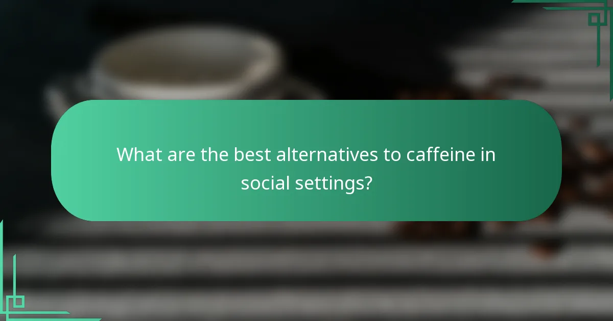 What are the best alternatives to caffeine in social settings?