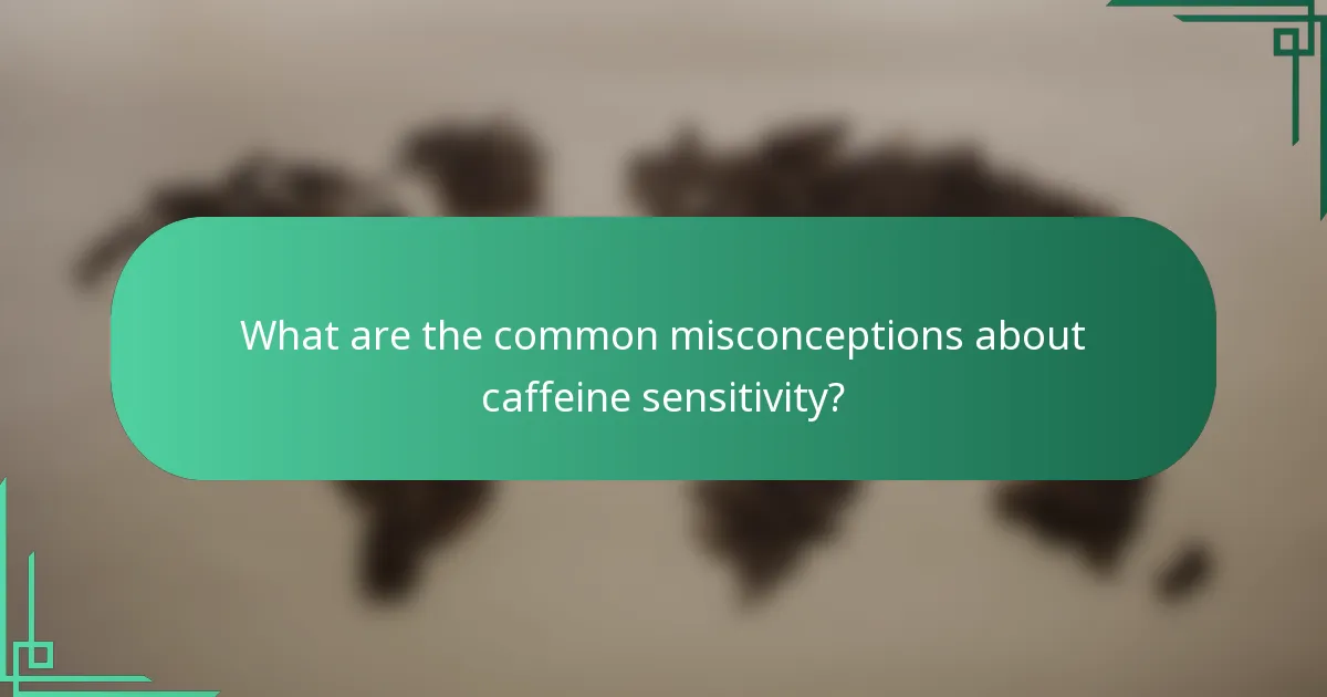 What are the common misconceptions about caffeine sensitivity?