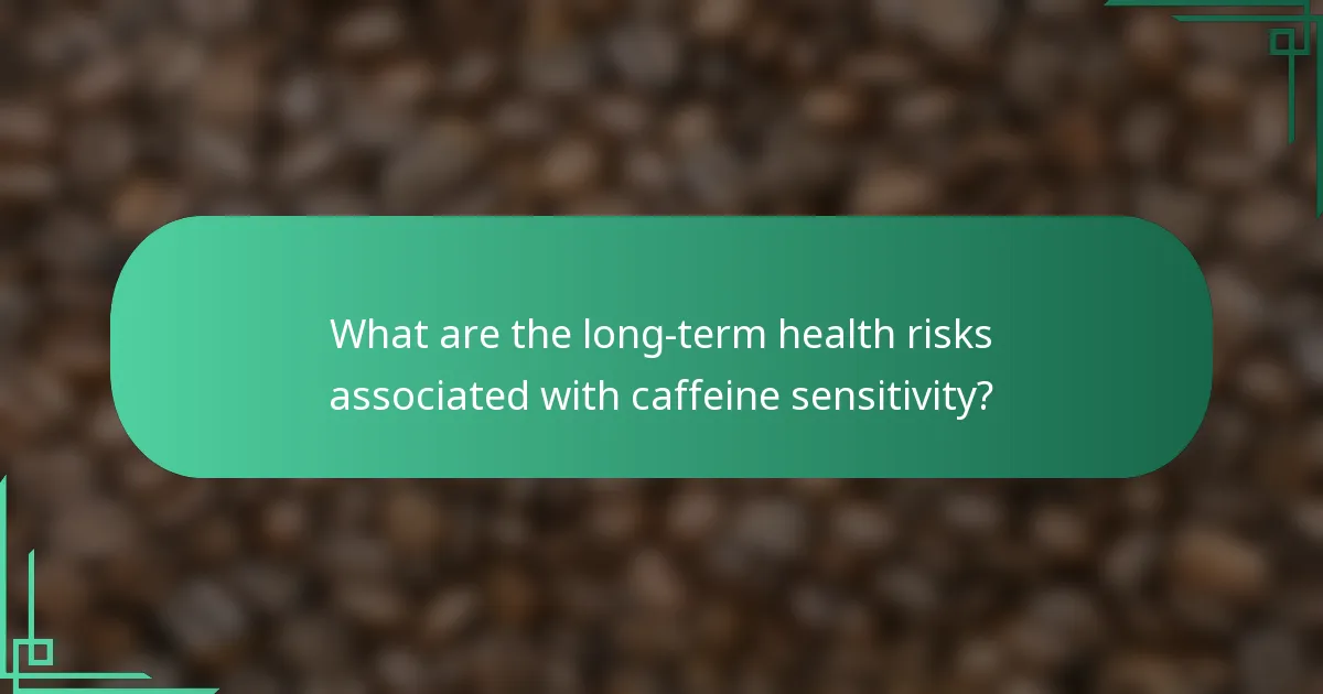 What are the long-term health risks associated with caffeine sensitivity?