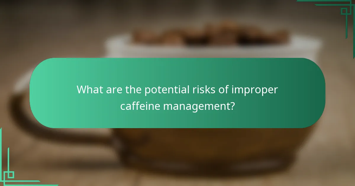 What are the potential risks of improper caffeine management?