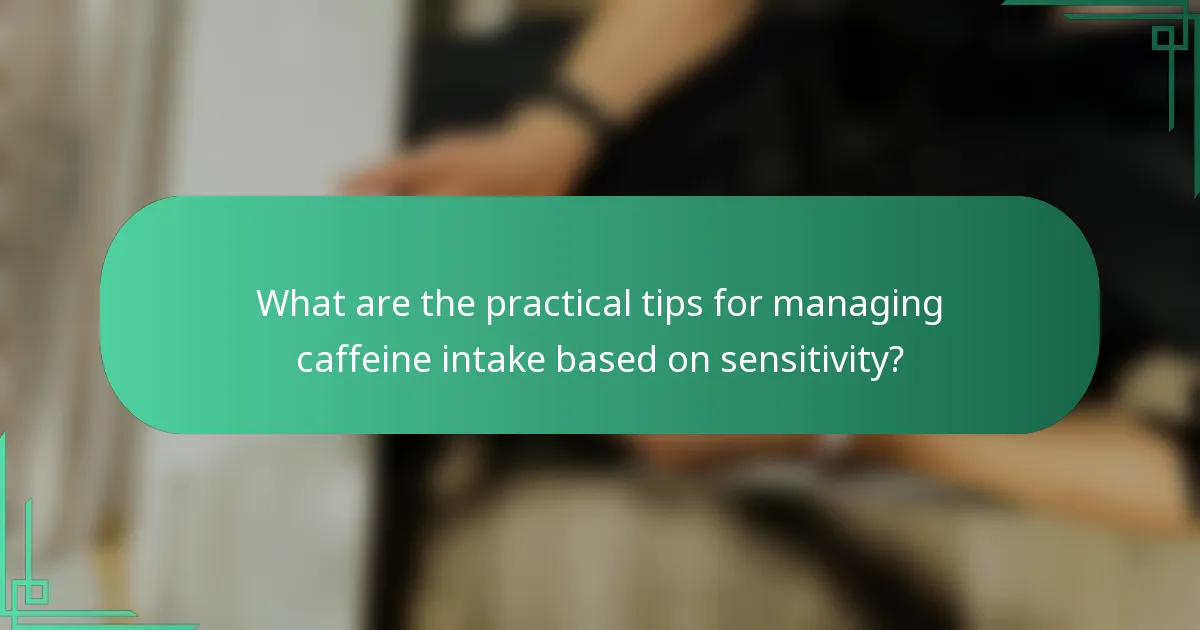 What are the practical tips for managing caffeine intake based on sensitivity?