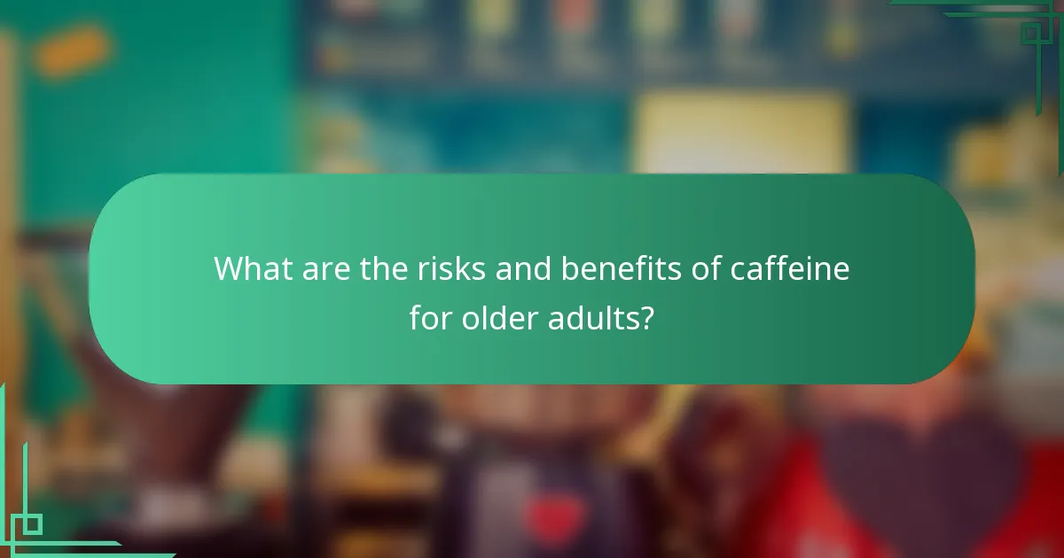 What are the risks and benefits of caffeine for older adults?