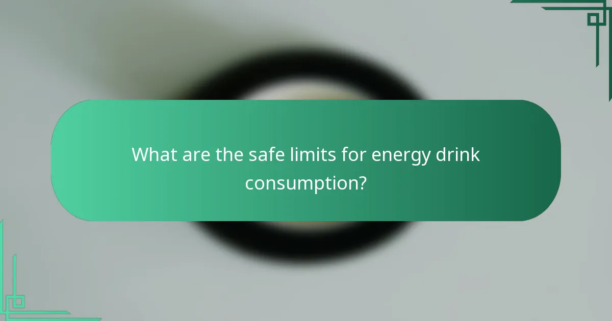 What are the safe limits for energy drink consumption?