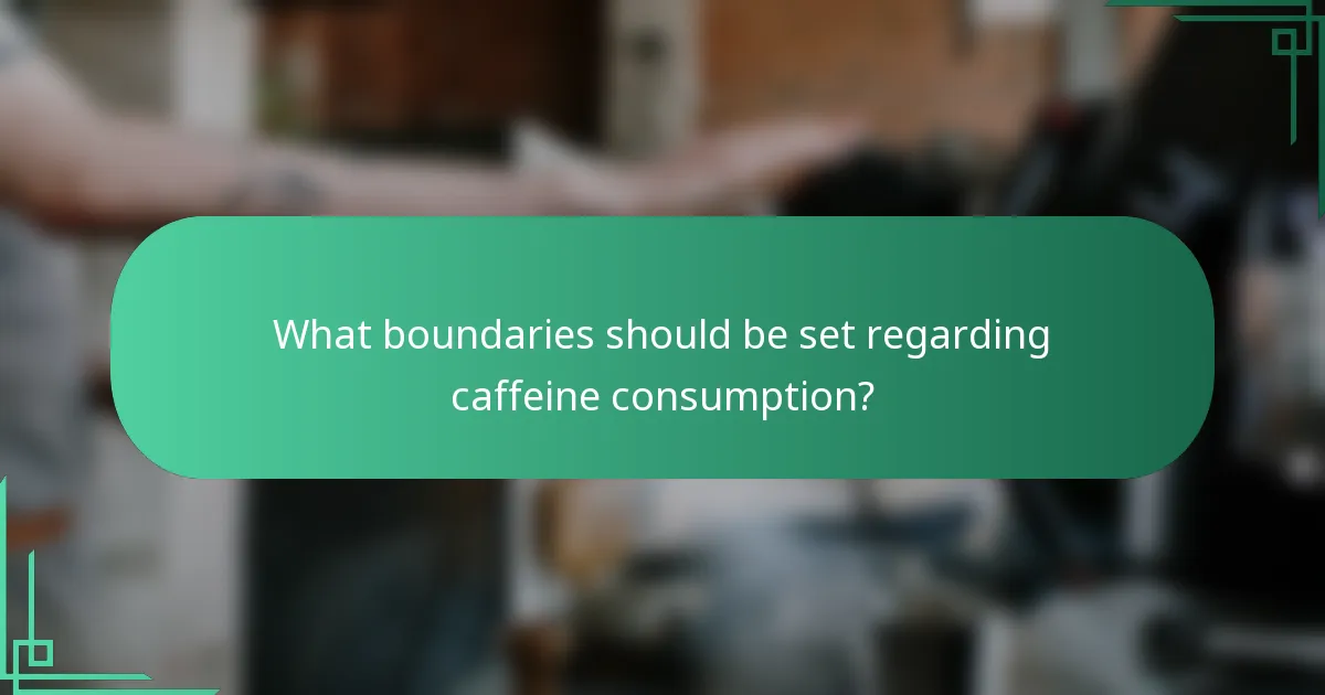 What boundaries should be set regarding caffeine consumption?