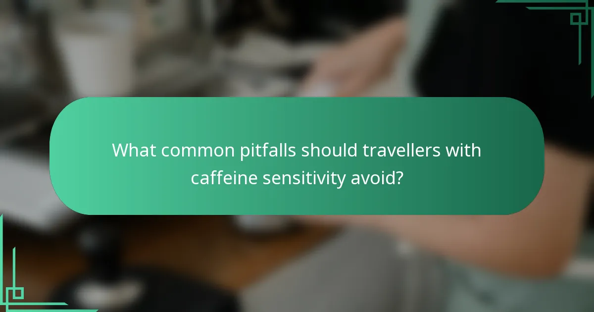 What common pitfalls should travellers with caffeine sensitivity avoid?