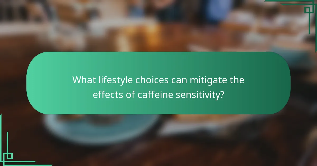 What lifestyle choices can mitigate the effects of caffeine sensitivity?