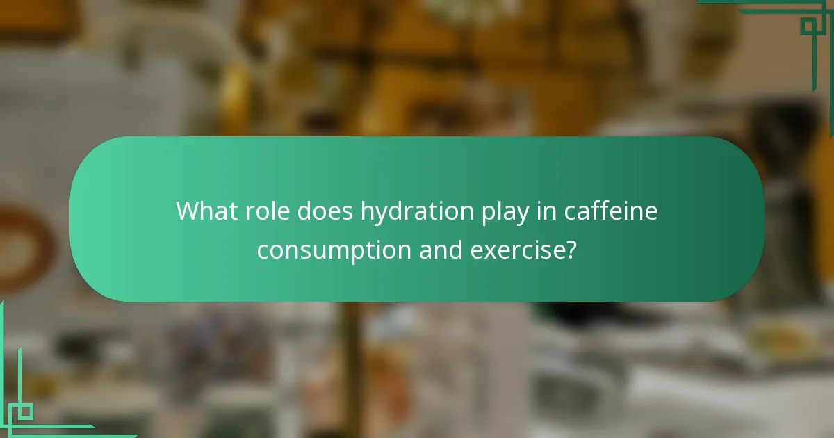 What role does hydration play in caffeine consumption and exercise?