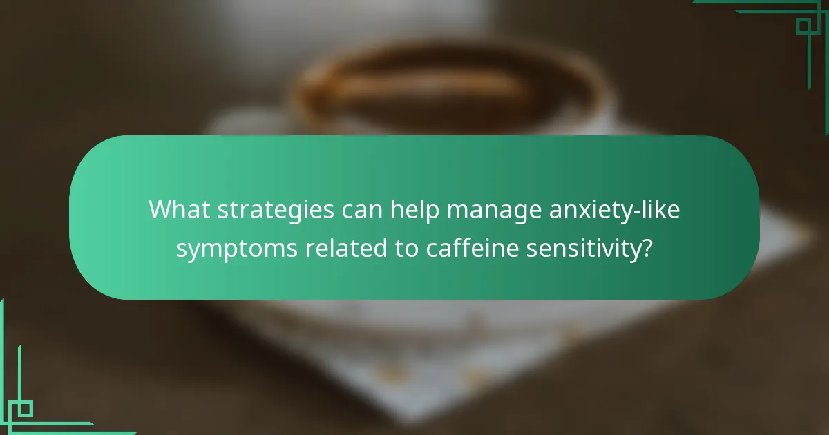 What strategies can help manage anxiety-like symptoms related to caffeine sensitivity?