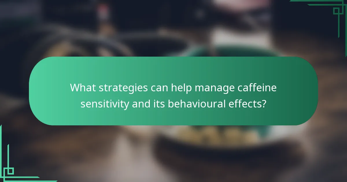 What strategies can help manage caffeine sensitivity and its behavioural effects?
