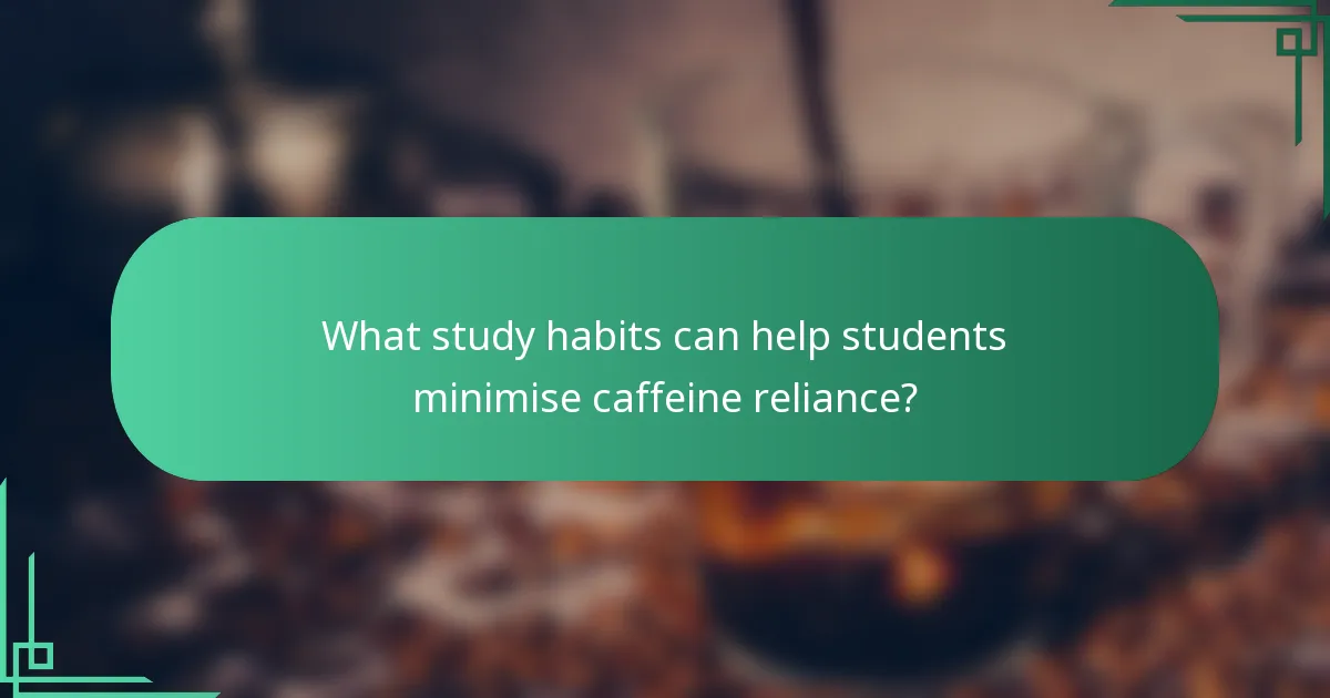 What study habits can help students minimise caffeine reliance?