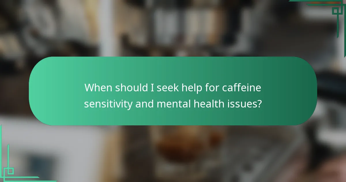 When should I seek help for caffeine sensitivity and mental health issues?