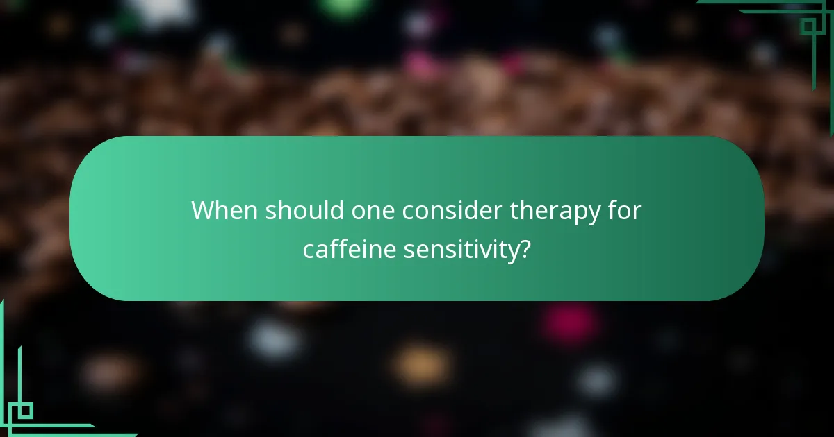 When should one consider therapy for caffeine sensitivity?