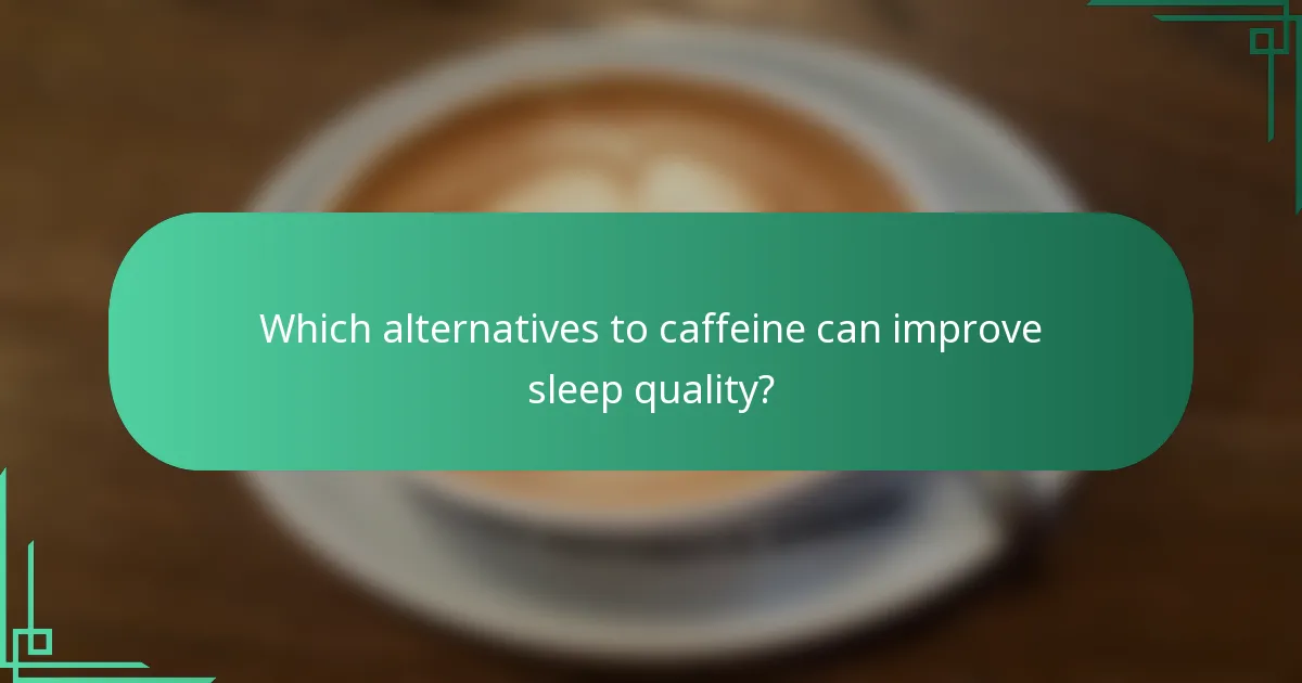 Which alternatives to caffeine can improve sleep quality?