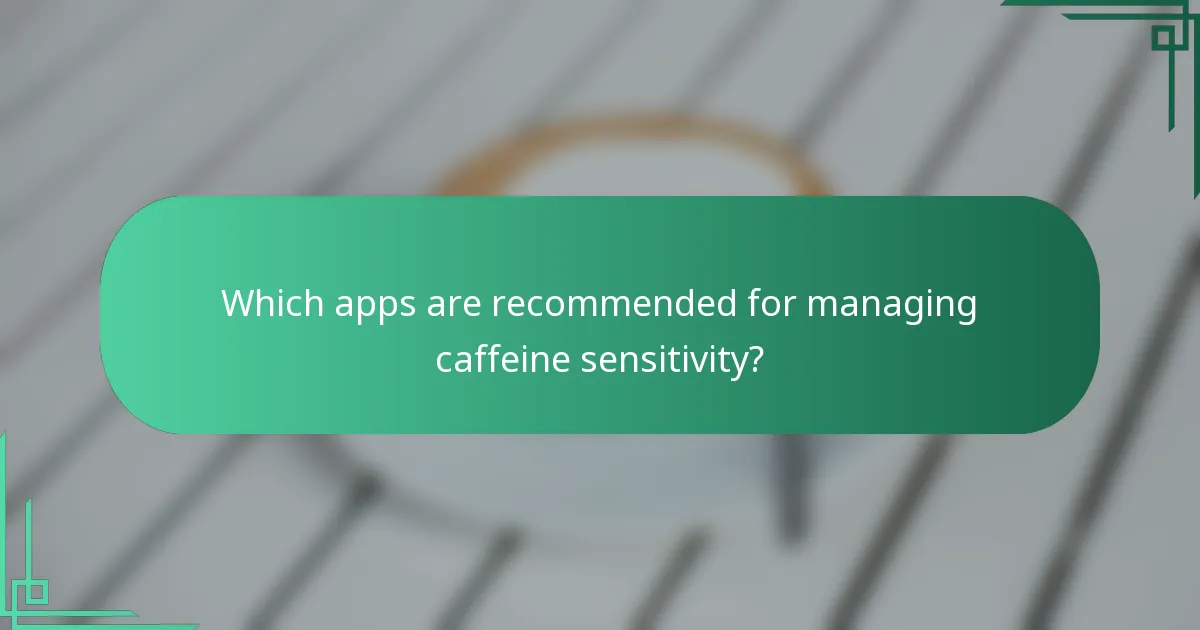 Which apps are recommended for managing caffeine sensitivity?