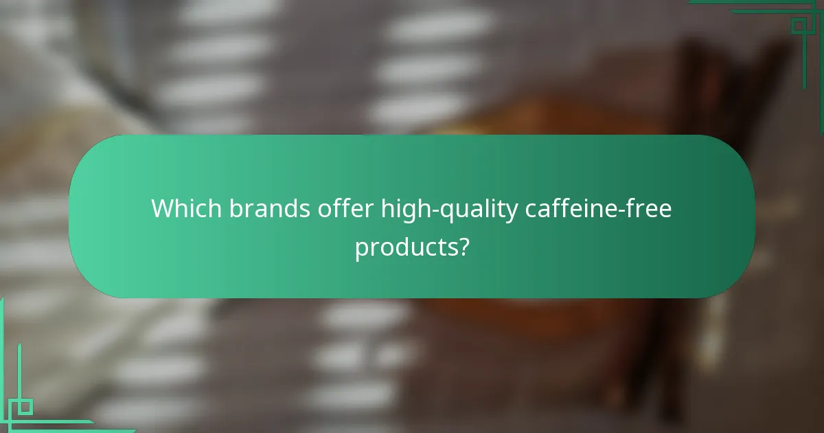Which brands offer high-quality caffeine-free products?