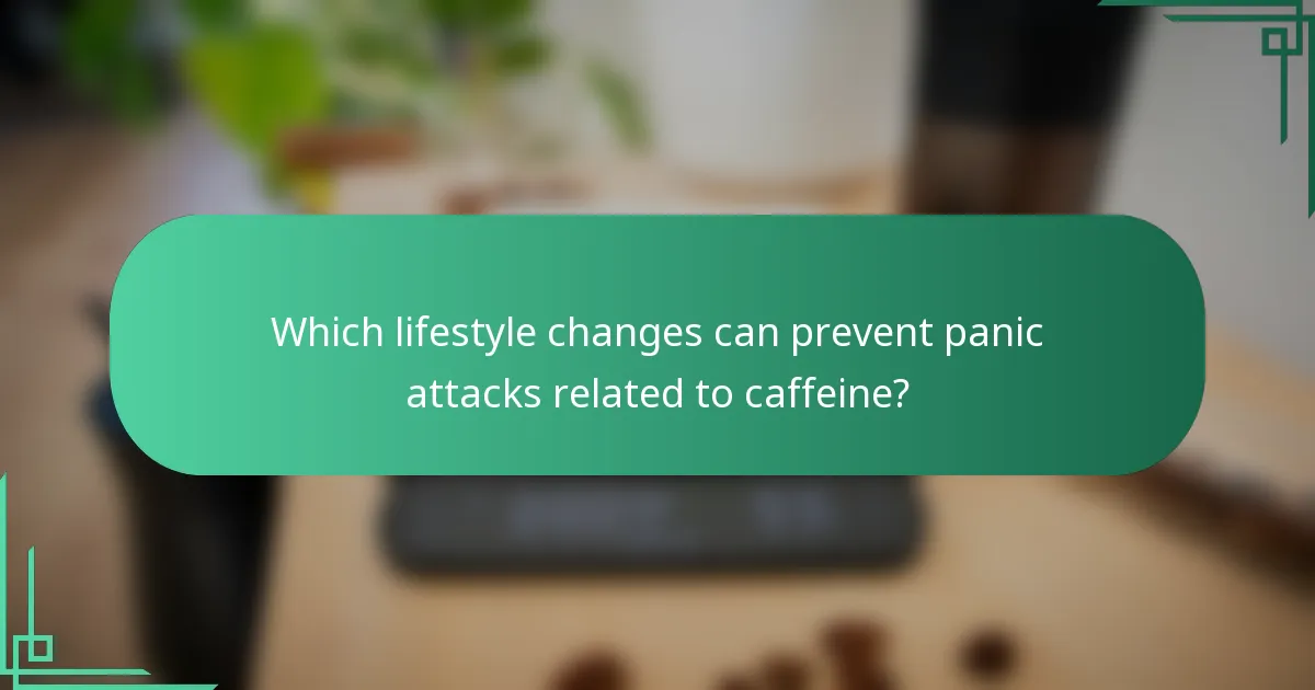 Which lifestyle changes can prevent panic attacks related to caffeine?