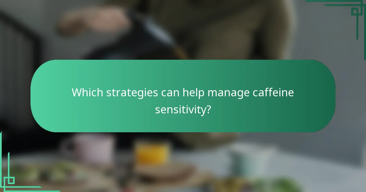 Which strategies can help manage caffeine sensitivity?